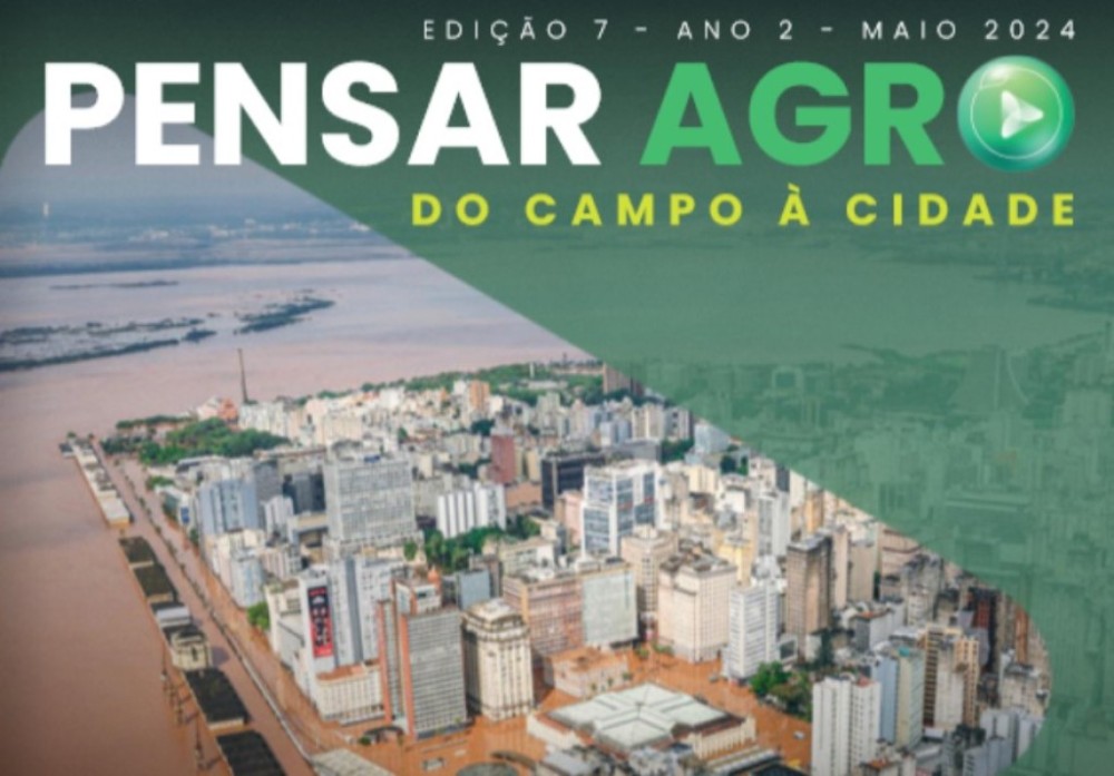 Chegou a revista “Pensar Agro”, edição n° 7, trazendo a catástrofe no RS e muito mais