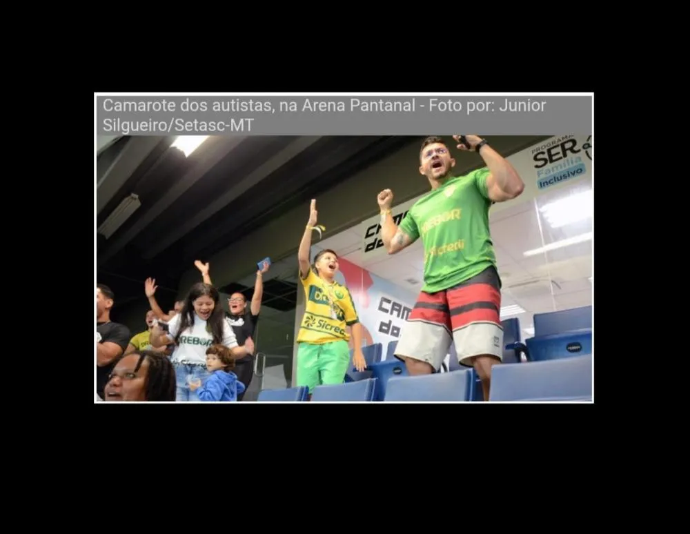 SER FAMÍLIA INCLUSIVO: Abertas as inscrições para sorteio, idealizado pela primeira-dama Virginia Mendes, do Camarote dos Autistas para o próximo jogo do Cuiabá