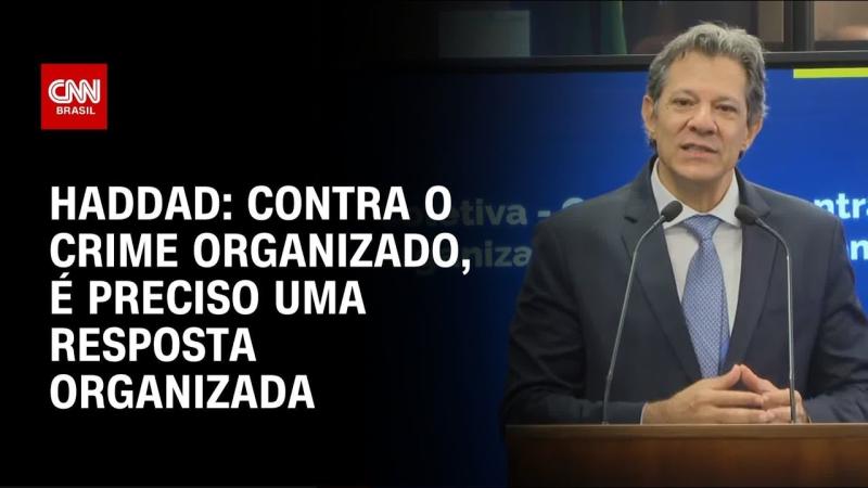 Contra o crime organizado, é preciso uma resposta organizada, diz Haddad
