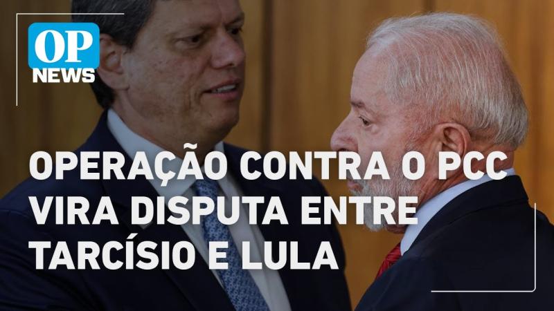 Operação contra o PCC vira disputa entre Tarcísio e Lula